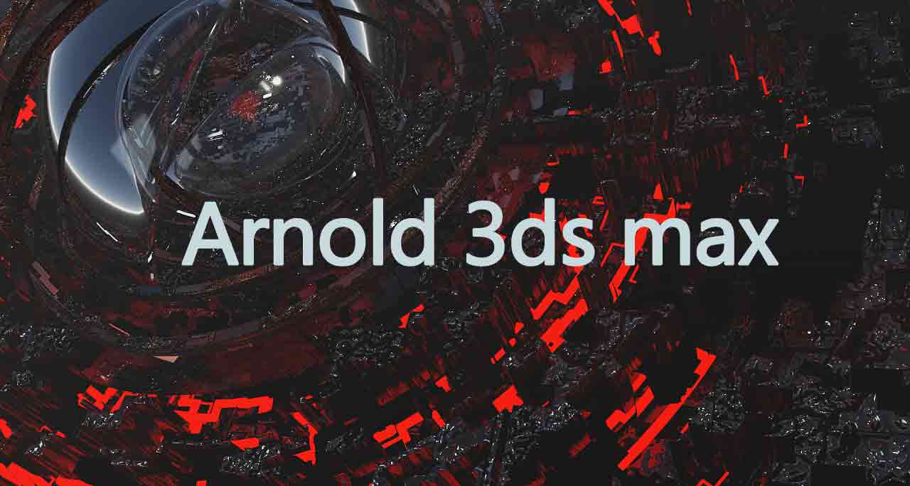 3DS Max2021-2023 Arnold v5.4.2.7渲染器破解版cg教程-建模教程-教程学习大侠教程